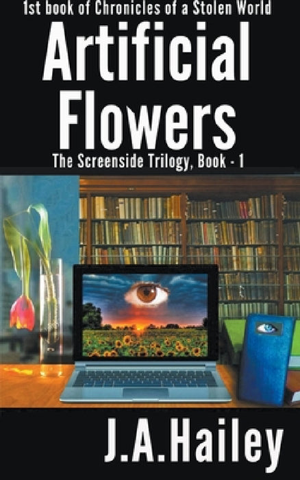 Artificial Flowers, The Screenside Trilogy, Book-1 by J. a. Hailey