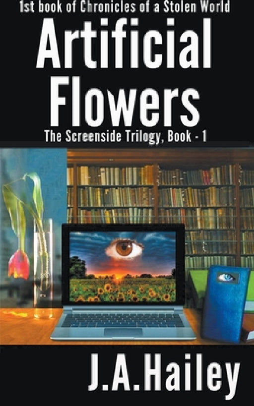 Artificial Flowers, The Screenside Trilogy, Book-1 by J. a. Hailey