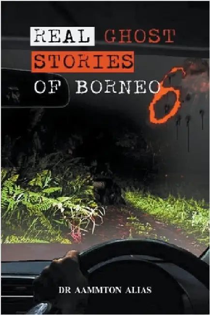 Real Ghost Stories of Borneo 6 by Alias, Aammton
