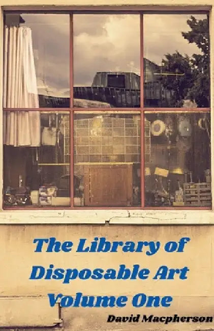 The Library of Disposable Art Volume One by David MacPherson