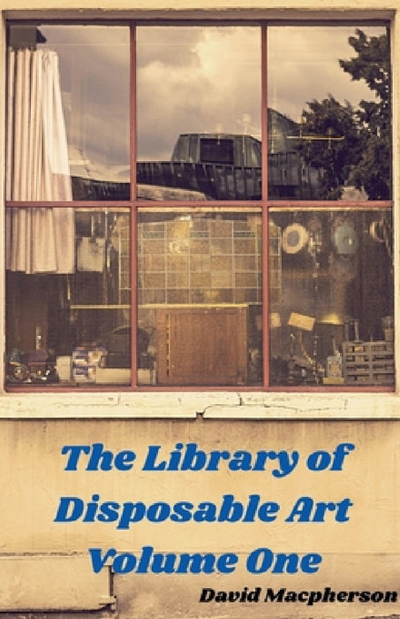 The Library of Disposable Art Volume One by David MacPherson