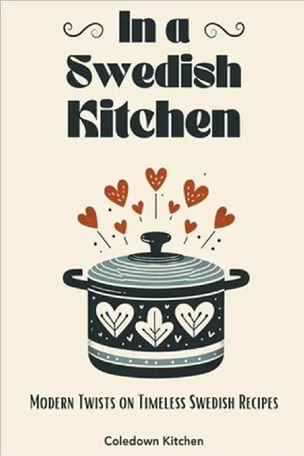 In a Swedish Kitchen: Modern Twists on Timeless Swedish Recipes by Kitchen, Coledown