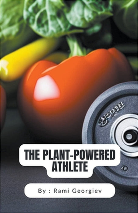 The Plant-Powered Athlete by Rami Georgiev