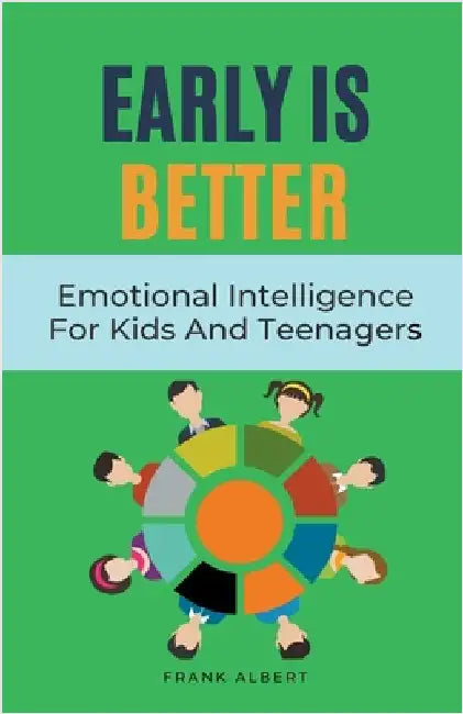 Early Is Better: Emotional Intelligence For Kids And Teenagers by Frank Albert
