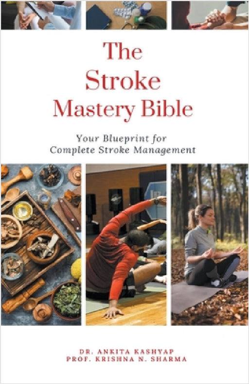 The Stroke Mastery Bible: Your Blueprint For Complete Stroke Management by Ankita Kashyap, Prof Krishna N. Sharma