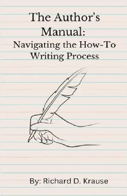 The Author's Manual: Navigating the How-To Writing Process by Krause, Richard D.