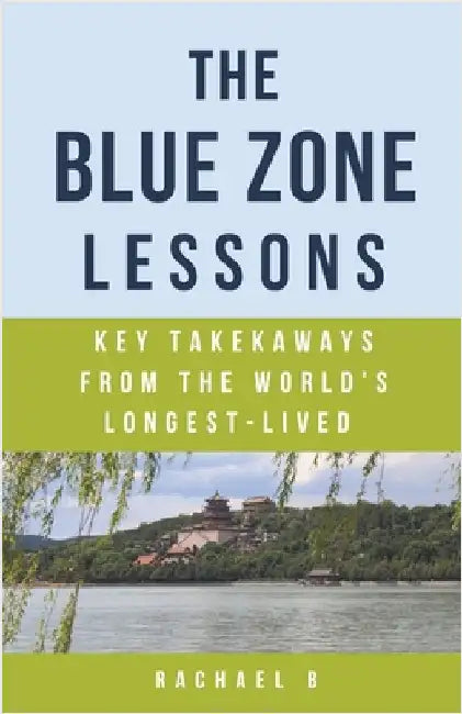 The Blue Zone Lessons: Key Takeaways From the World's Longest-Lived by Rachael B