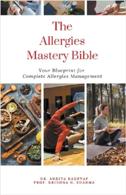 The Allergies Mastery Bible: Your Blueprint For Complete Allergies Management by Ankita Kashyap