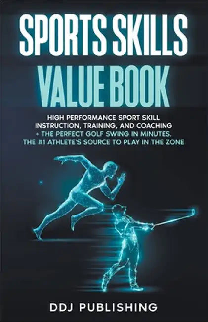 Sports Skills Value Book. High Performance Sport Skill Instruction, Training, and Coaching + The Perfect Golf Swing In Minutes. The #1 Athlete's Sourc by Ddj Publishing