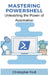 Mastering PowerShell: Unleashing the Power of Automation by Christopher Ford