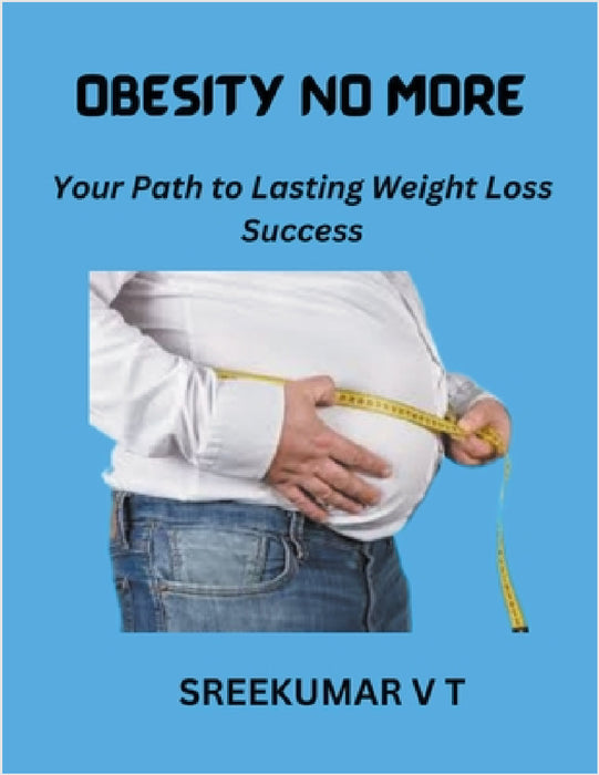 Obesity No More: Your Path to Lasting Weight Loss Success by V. T. Sreekumar