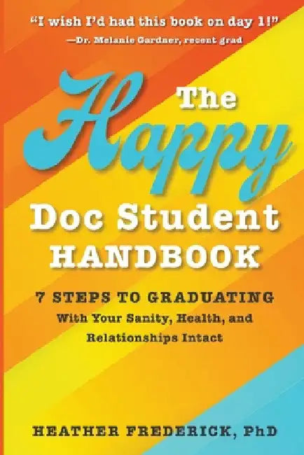 The Happy Doc Student Handbook: 7 Steps to Graduating With Your Sanity, Health, and Relationships Intact by Heather Frederick