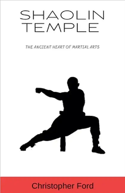Shaolin Temple: The Ancient Heart of Martial Arts by Christopher Ford
