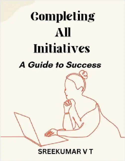 Completing All Initiatives: A Guide to Success by Sreekumar, V. T.