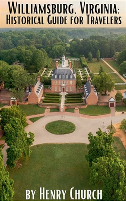 Williamsburg, Virginia: Historical Guide for Travelers by Henry Church