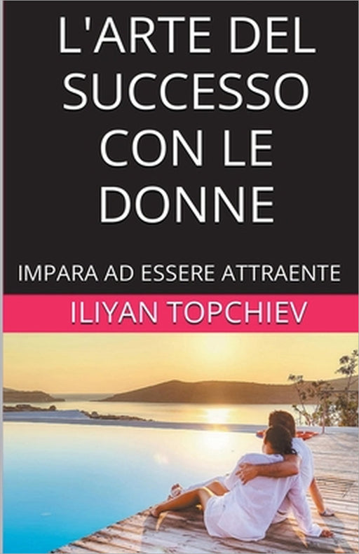 L'Arte del Successo con le Donne by Iliyan Topchiev