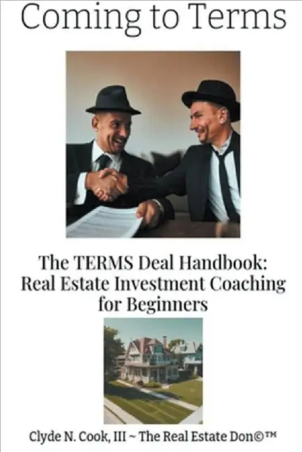 Coming to Terms: The TERMS Deal Handbook: Real Estate Investing Coaching for Beginners by III Cook Clyde N.