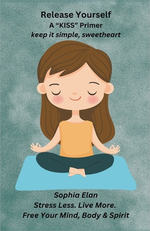 Release Yourself Part I. Stress Less. Live More. by Sophia Elan