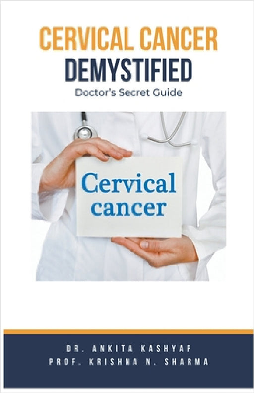 Cervical Cancer Demystified Doctors Secret Guide by Ankita Kashyap, Prof Krishna N. Sharma