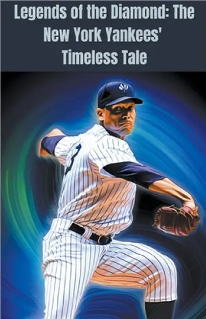 Legends of the Diamond: The New York Yankees' Timeless Tale by Lloyd Green
