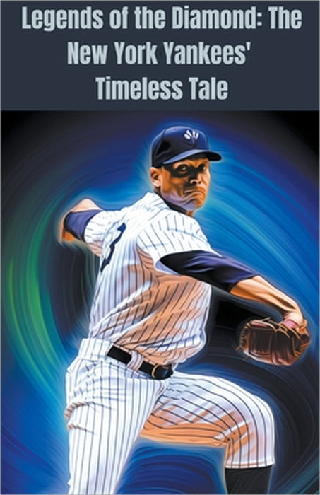 Legends of the Diamond: The New York Yankees' Timeless Tale by Lloyd Green