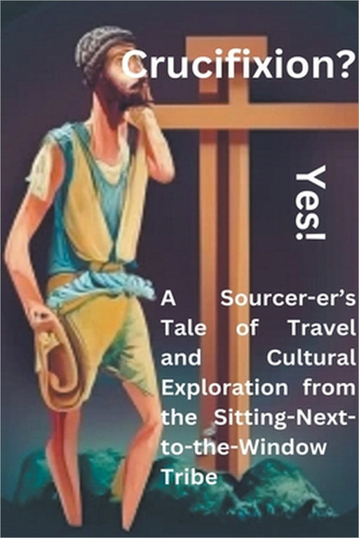 Crucifixion? Yes! A Sourcer-er's Tale of Travel and Cultural Exploration from the Sitting-Next-to-the-Window Tribe by Darvin Babiuk