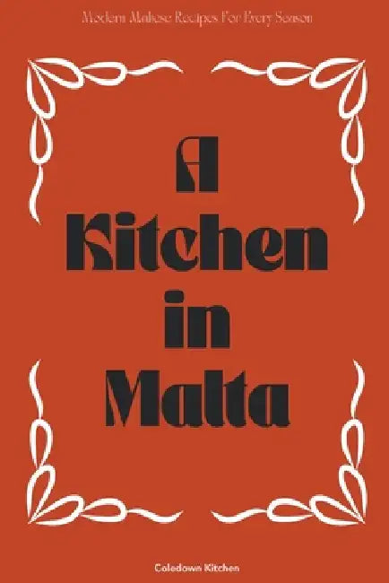 A Kitchen in Malta: Modern Maltese Recipes For Every Season by Coledown Kitchen