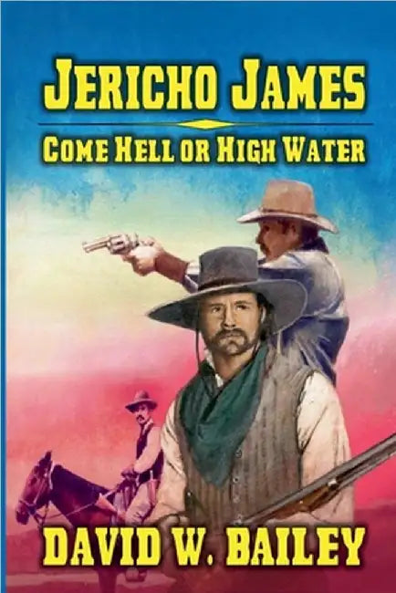 Jericho James - Come Hell or High Water by Hulsey, J. C.