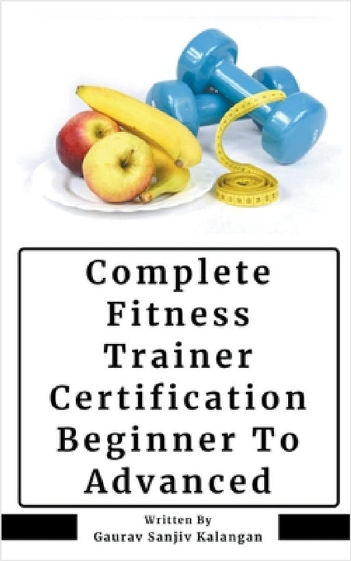 Complete Fitness Trainer Certification: Beginner To Advanced by Gaurav Sanjiv Kalangan