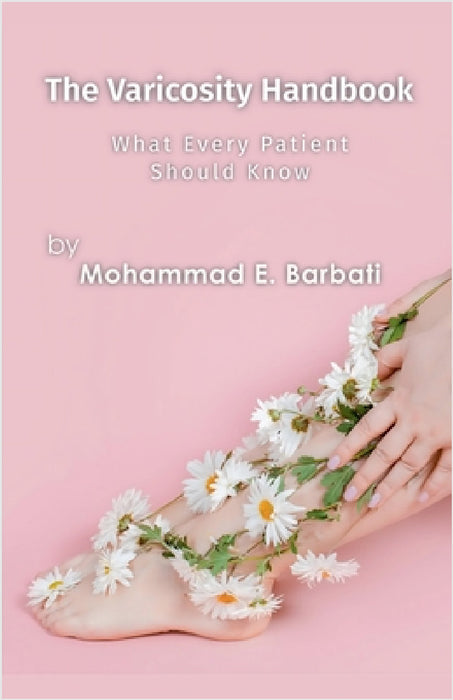 The Varicosity Handbook - What Every Patient Should Know by Mohammad E. Barbati