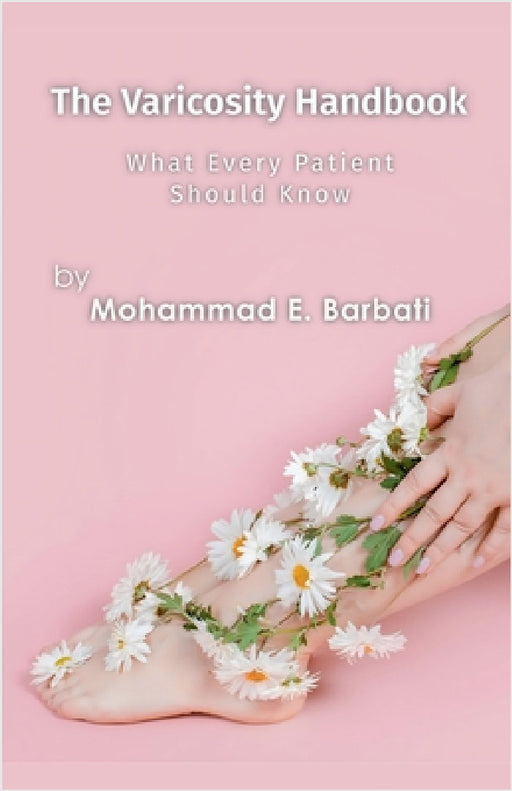 The Varicosity Handbook - What Every Patient Should Know by Mohammad E. Barbati