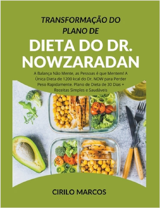 Transformação do Plano de Dieta do Dr. Nowzaradan: A Balança Não Mente, as Pessoas é que Mentem! A Única Dieta de 1200 kcal do Dr. NOW para Perder Pes by Cirilo Marcos