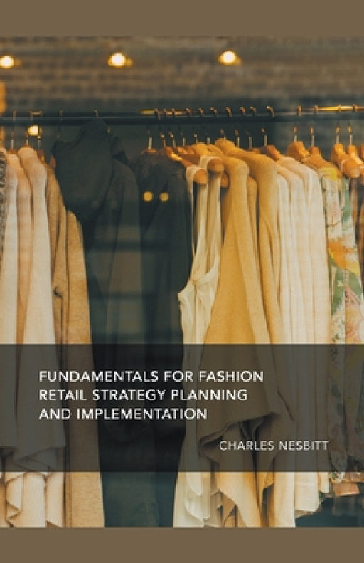 Fundamentals for Fashion Retail Strategy Planning and Implementation by Charles Nesbitt