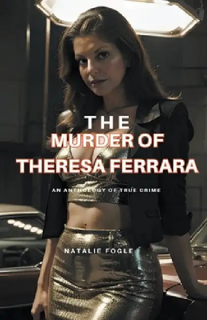 The Murder of Theresa Ferrara by Natalie Fogel
