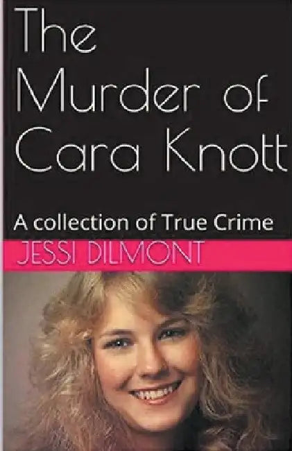 The Murder of Cara Knott by Jessi Dilmont