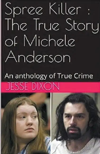 Spree Killer: The True Story of Michele Anderson by Jesse Dixon