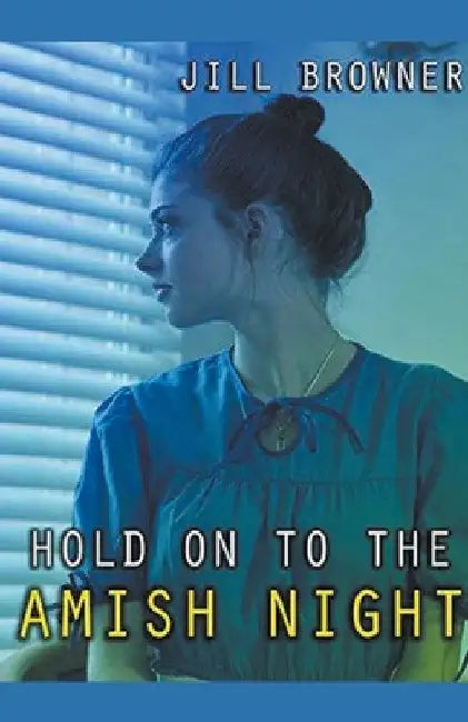 Hold On To The Amish Night by Jill Browner