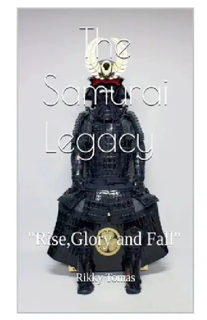 The Samurai Legacy "Rise, glory and Fall" by Rikky Tomas