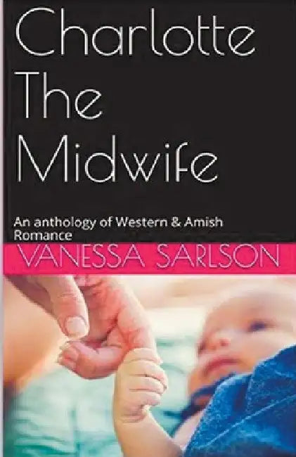 Charlotte The Midwife: An anthology of Western & Amish Romance by Vanessa Sarlson