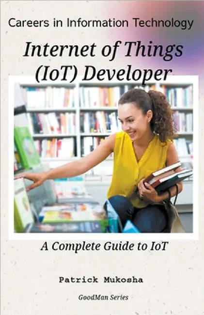 "Careers in Information Technology: Internet of Things (IoT) Developer" by Mukosha, Patrick