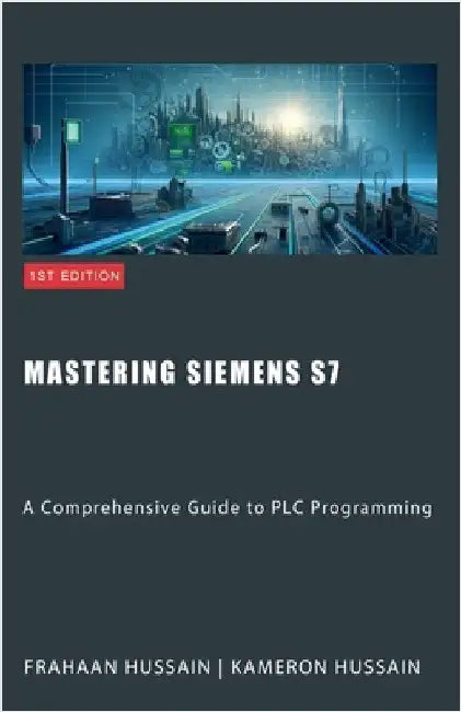 Mastering Siemens S7: A Comprehensive Guide to PLC Programming by Hussain, Kameron