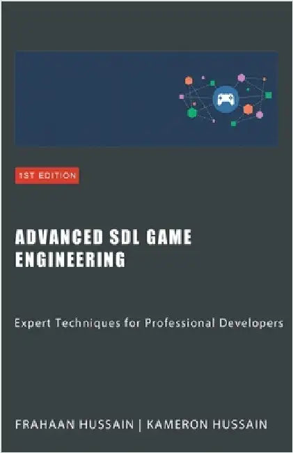 Advanced SDL Game Engineering: Expert Techniques for Professional Developers by Hussain, Kameron