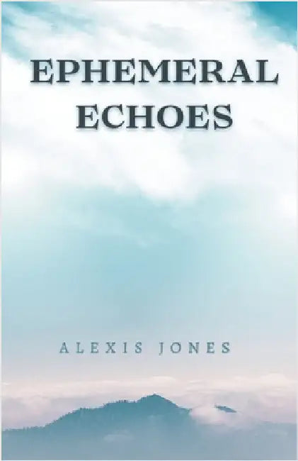 Ephemeral Echoes by Alexis Jones