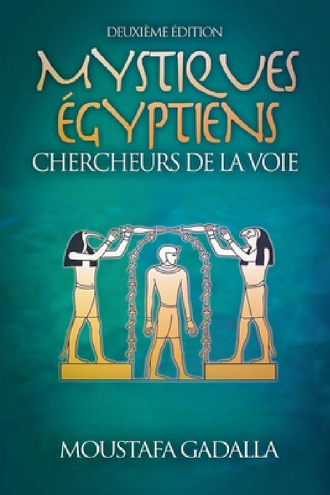 Mystiques Égyptiens: Chercheurs De La Voie by Moustafa Gadalla