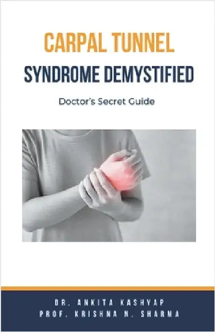 Carpal Tunnel Syndrome Demystified: Doctor's Secret Guide by Kashyap, Ankita