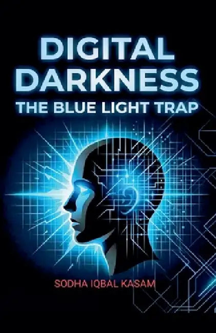Digital Darkness The Blue Light Trap by Sodha Iqbal Kasam