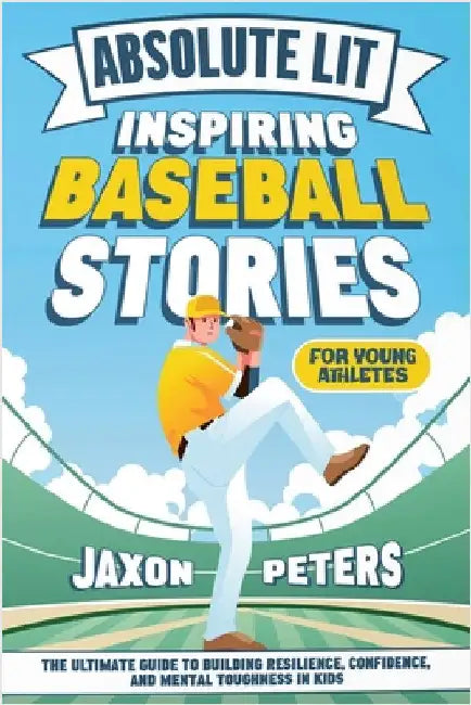 Absolute Lit: Inspiring Baseball Stories for Young Athletes: The Ultimate Guide to Building Resilience, Confidence and Mental Toughness In Kids by Peters, Jaxon