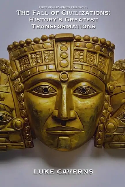 The Fall of Civilizations: History's Greatest Transformations by Luke Caverns