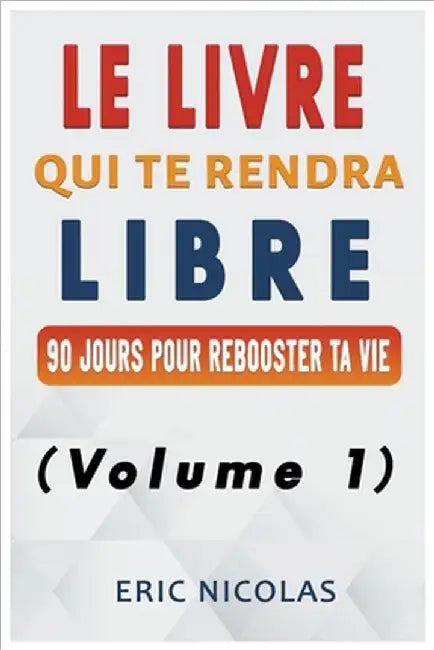Le LIVRE qui te rendra LIBRE (Volume 1) by Eric Nicolas