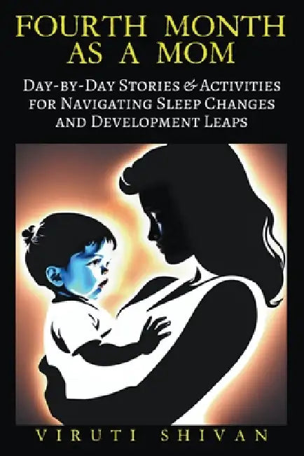 Fourth Month as a Mom - Day-by-Day Stories & Activities for Navigating Sleep Changes and Development Leaps by Viruti Shivan